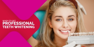 When to Get Professional Teeth Whitening